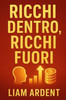 Ricchi Dentro, Ricchi Fuori: Trasforma il tuo rapporto con il denaro, crea nuove entrate e costruisci la tua ricchezza partendo da zero