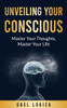 Unveiling Your Conscious: Master Your Thoughts, Master Your Life