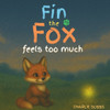 Fin the Fox Feels Too Much: A rhyming story of big feelings and small victories