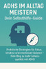 ADHS im Alltag meistern - Dein Selbsthilfe-Guide: Praktische Strategien für Fokus, Struktur und emotionale Balance - Dein Weg zu mehr Lebensqualität m