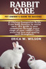 Rabbit Care: Rabbit Care: A Comprehensive Guide to Raising Happy, Healthy, and Loving Companions