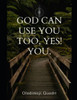 God Can Use You Too, Yes! You.
