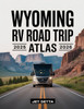 Wyoming RV Road Trip Atlas 2025-2026: Complete Guide with Detailed Maps to Scenic Routes, Campgrounds, National Parks & Hidden Gems - Perfect for RVer