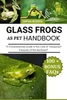 Glass Frogs as Pet Handbook: "A Comprehensive Guide to the Care of Transparent Treasures of the Rainforest"