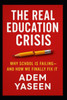 The Real Education Crisis: Why School Is Failing-and How We Finally Fix It