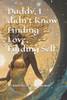 Daddy, I didn't Know Finding love, Finding Self