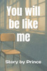 You will be like me