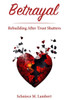 Betrayal: Rebuilding After Trust Shatters