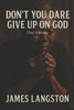 Don't You Dare Give Up on God (2nd Edition): . . . Because God's Not Finished With You Yet . . .