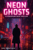 Neon Ghosts: A Cyberpunk Noir Thriller
