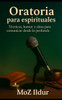 Oratoria para espirituales: Técnicas, humor y alma para comunicar desde lo profundo