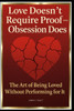 Love Doesn't Require Proof - Obsession Does "The Art of Being Loved Without Performing for It"