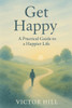 Get Happy: A Practical Guide To A Happier Life