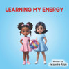 Learning My Energy: A Children's Book About Emotions, Mindfulness, and Self-Discovery