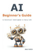 AI Beginner's Guide: to Artificial Intelligence in Daily Life