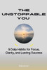 The Unstoppable You: 9 Daily Habits for Focus, Clarity, and Lasting Success
