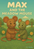 Max and The Meadow Mouse: A tiny tail of new adventures and friendship