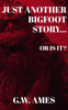 Just Another Bigfoot Story...: Or Is It?