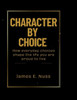 Character By Choice: How everyday choices shape the life you are proud to live