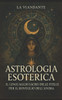 Astrologia Esoterica: Il Linguaggio Sacro delle Stelle per il Risveglio dell'Anima