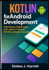 Kotlin for Android Development: Build Modern Mobile Apps with Jetpack Compose, MVVM, and Kotlin Coroutines