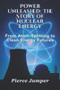 Power Unleashed: The Story of Nuclear Energy: From Atom-Splitting to Clean Energy Futures