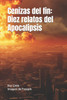 Cenizas del fin: Diez relatos del Apocalipsis