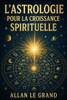 L'Astrologie Pour La Croissance Spirituelle: Comment utiliser les cycles planétaires pour accélérer votre croissance spirituelle en seulement 10 minut
