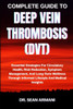Complete Guide to Deep Vein Thrombosis (Dvt): Essential Strategies For Circulatory Health, Risk Reduction, Symptom Management, And Long-Term Wellness
