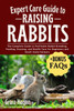 Expert Care Guide to Raising Rabbits: The Complete Guide To Profitable Rabbit Breeding, Feeding, Housing, And Health Care For Beginners And Small-Scal