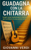Guadagna con la Chitarra: Scopri come trasformare la tua passione per la chitarra in una carriera sostenibile