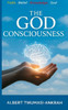The God Consciousness: Faith, Belief, Knowledge and God