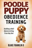 Poodle Puppy Obedience Training: Building A Well-Mannered Dog From Day One