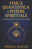 Fisica quantistica e potere spirituale: Il codice per creare la tua nuova realtà