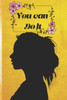 "You Can Do It": "A Journey of Self-Belief, Resilience, and Unstoppable Growth"