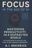 Focus in the Age of AI: Mastering Productivity in a Distracted World