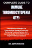 Complete Guide to Immune Thrombocytopenia (Itp): Comprehensive Strategies For Understanding, Managing Symptoms, Enhancing Treatment Options, And Impro