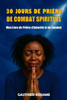 30 Jours de Prière de Combat Spirituel: Un parcours de 30 jours pour briser les chaînes, renverser les forteresses et libérer ta destinée