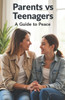 Parents vs Teenagers A Guide to Peace: A book that will help build a strong bridge of understanding between parents and teenagers
