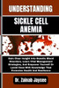 Understanding Sickle Cell Anemia: Gain Clear Insight Into Genetic Blood Disorders, Learn Vital Management Strategies, And Empower Yourself Or Loved On