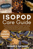 Isopod Care Guide: The Complete Guide to Keeping Pet Isopods - Care, Habitat Setup, Breeding Tips, Behavior, selecting, feeding and Bioactive Terrariu