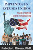 Impuestos En Estados Unidos: Guía práctica para inmigrantes