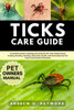 Ticks Care Guide: A Complete Guide to Keeping and Caring for Pet Ticks: Habitat Setup, Feeding, Breeding, Handling, Interaction, Health, and Fascinati