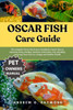 Oscar fish Care Guide: The Complete Oscar Fish Owner's Handbook: Expert Tips on Aquarium Setup, Feeding, Nutrition, Interaction, Cost, Breeding, and L