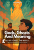 Gods, Ghosts And Meaning: Belief Across the World