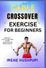 Cable Crossover Exercise for Beginners: -Build Chest, -Arms, and Upper Body Strength -Step-by-Step Cable Machine Workouts