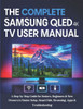 The Complete Samsung QLED 4K TV User Manual: A Step-by-Step Guide for Seniors, Beginners & New Owners to Master Setup, Smart Hub, Streaming, Apps & Tr