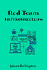 Red Team Infrastructure: Building Secure C2 and Operational Environments