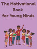 The Motivational Book for Young Minds: Inspiring Quotes to Help Kids Believe, Dream, and Grow