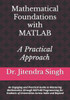 Mathematical Foundations with MATLAB: A Practical Approach: An Engaging and Practical Guide to Mastering Mathematics through MATLAB Programming for St